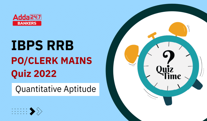 Quantitative Aptitude Quiz For IBPS RRB POClerk Mains 2022 26th - Travel News, Insights & Resources.