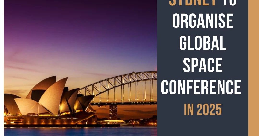Sydney All Set To Organise Global Space Conference In 2025 - Travel News, Insights & Resources.