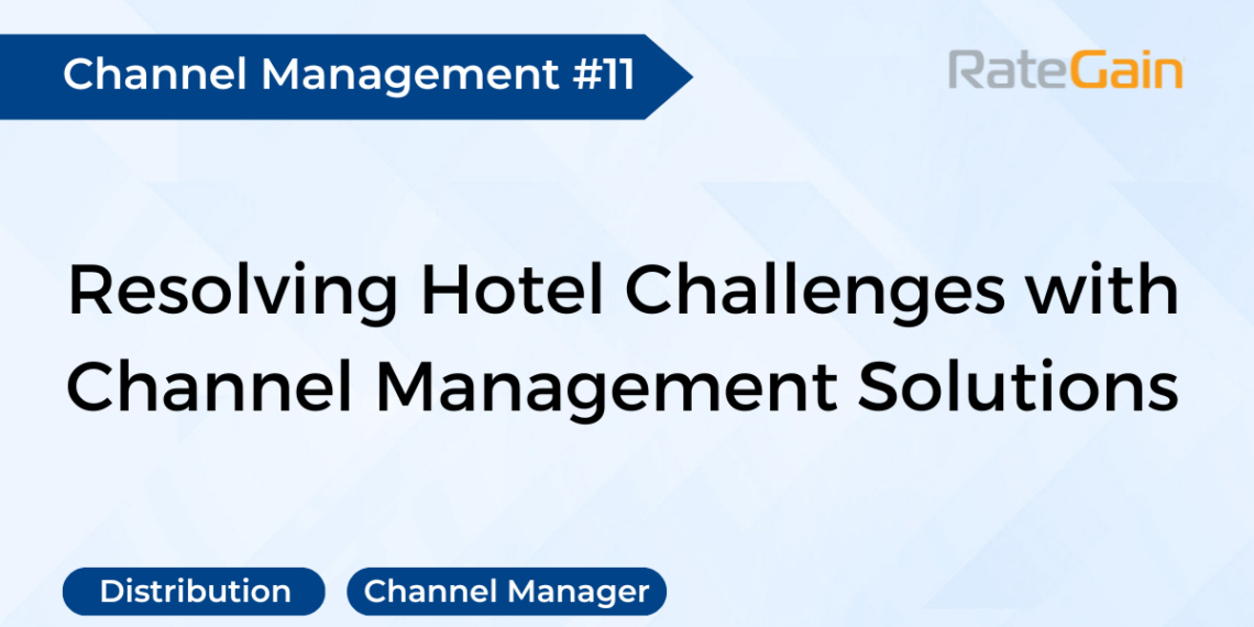 Addressing Common Challenges in Hotel Management with Channel Solutions - Travel News, Insights & Resources.