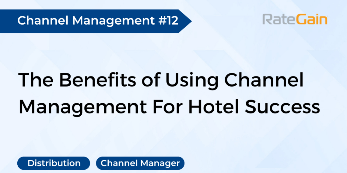 Advantages of Implementing Channel Management Systems in Hotels - Travel News, Insights & Resources.