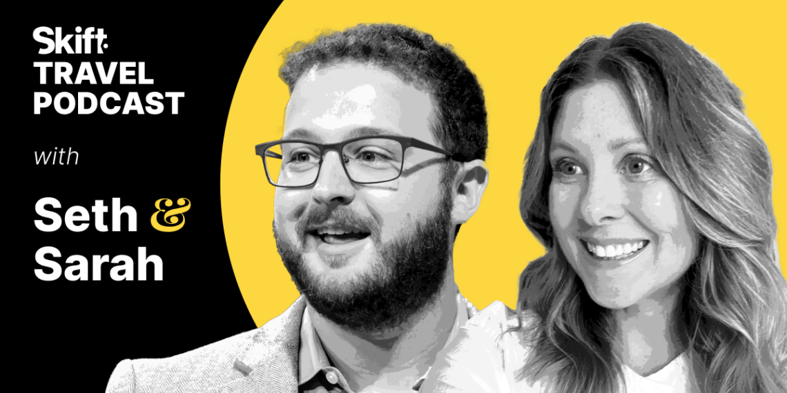 Skift Travel Podcast – Now With Seth and Sarah